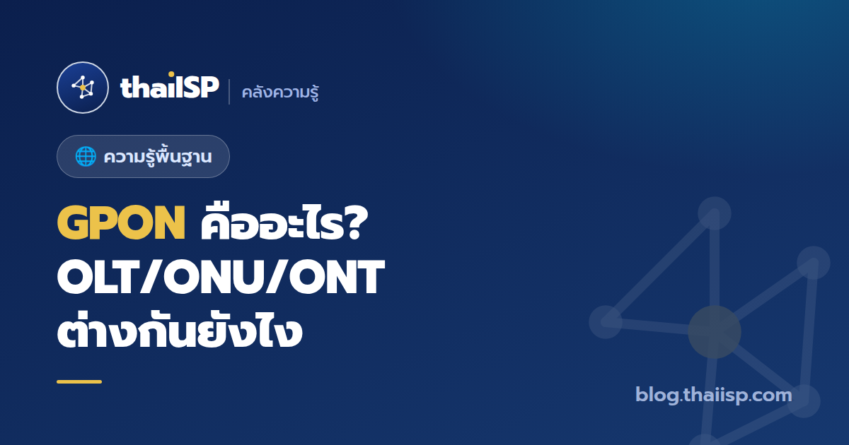 GPON คืออะไร? OLT / ONU / ONT / Splitter ต่างกันยังไง (ฉบับมือใหม่)