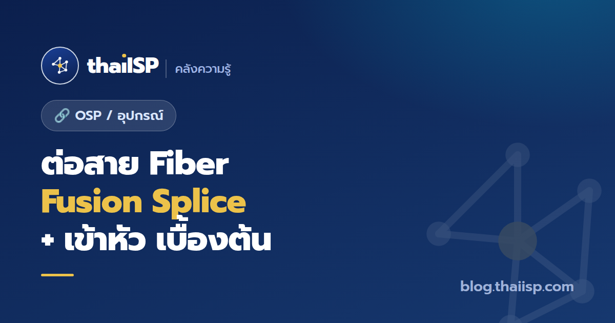 ต่อสาย Fiber / เข้าหัว / Fusion Splice เบื้องต้น (ฉบับช่างมือใหม่)