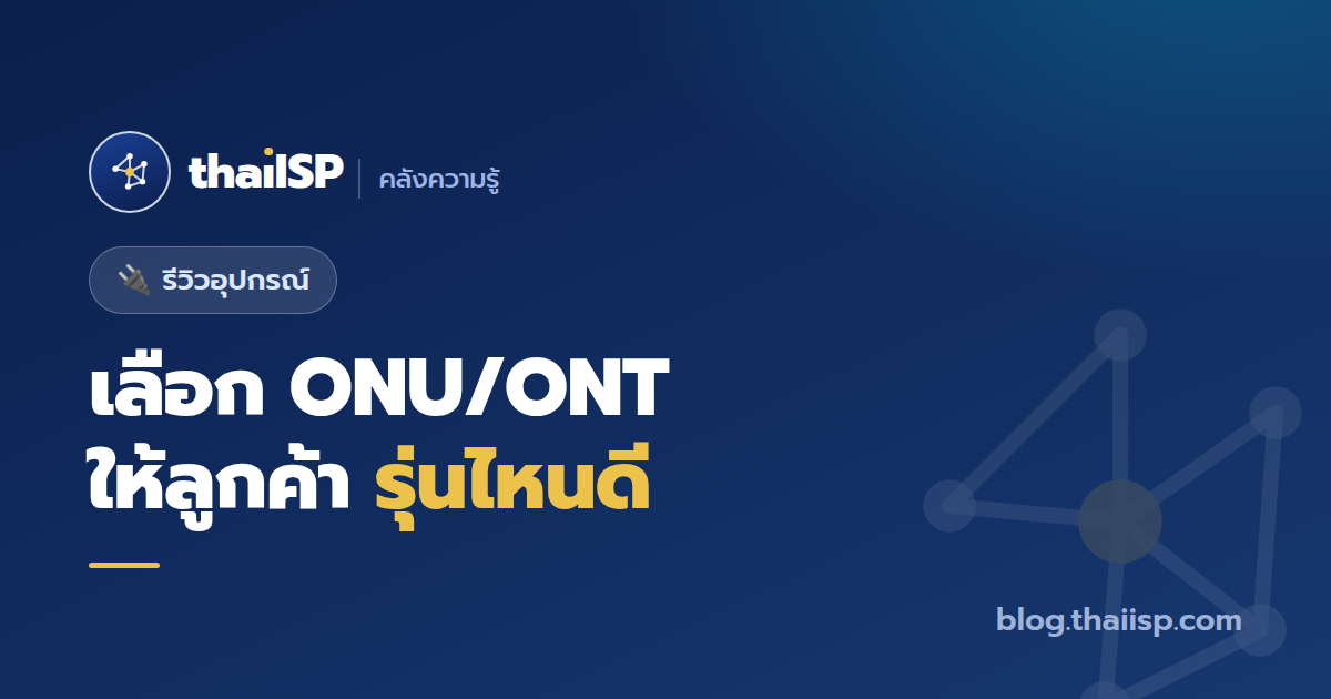 เลือก ONU/ONT ให้ลูกค้า รุ่นไหนดี (WiFi 5/6, bridge/router)